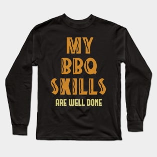 My BBQ Skills Are Well Done Long Sleeve T-Shirt